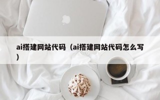 新昌ai搭建网站代码（ai搭建网站代码怎么写）
